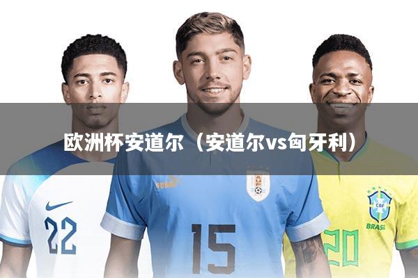 欧洲杯安道尔（安道尔vs匈牙利）