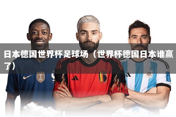 日本德国世界杯足球场（世界杯德国日本谁赢了）
